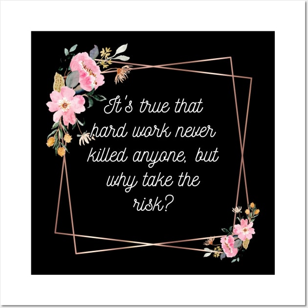 It's true that hard work never killed anyone, but why take the risk? Wall Art by UnCoverDesign